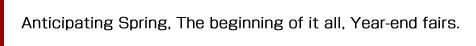 Anticipating Spring, The beginning of it all, Year-end fairs.